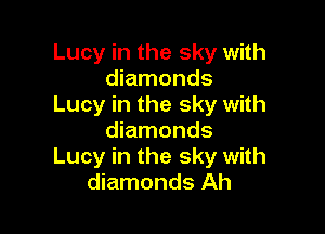 Lucy in the sky with
diamonds
Lucy in the sky with

diamonds
Lucy in the sky with
diamonds Ah