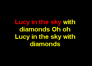 Lucy in the sky with
diamonds Oh oh

Lucy in the sky with
diamonds