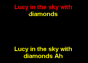 Lucy in the sky with
diamonds

Lucy in the sky with
diamonds Ah