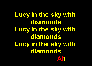 Lucy in the sky with
diamonds
Lucy in the sky with

diamonds
Lucy in the sky with
diamonds
Ah