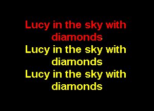 Lucy in the sky with
diamonds
Lucy in the sky with

diamonds
Lucy in the sky with
diamonds