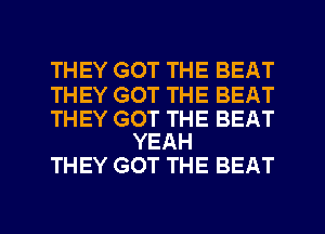 THEY GOT THE BEAT

THEY GOT THE BEAT

THEY GOT THE BEAT
YEAH

THEY GOT THE BEAT