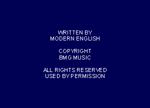 WRITTEN BY
MODERN ENGLISH

COPYRIGHT
BMGMUSIC

ALL RIGHTS RESERVE D
USED BYPERMISSION