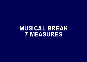 MUSICAL BREAK

7 MEASURES