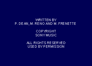 WRITTEN BY
P OEANJII RENO AND M FRENETTE

COPYRIGHT
SONYMUSIC

ALL RIGHTS RESERVE D
USED BYPERMISSION