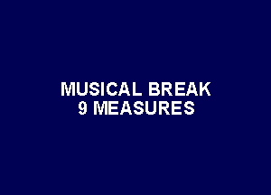 MUSICAL BREAK

9 MEASURES