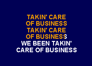 TAKIN' CARE
OF BUSINESS

TAKIN' CARE

OF BUSINESS
WE BEEN TAKIN'
CARE OF BUSINESS