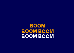 BOOM

BOOMBOOM
BOOMBOOM