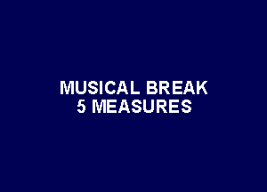 MUSICAL BREAK

5 MEASURES