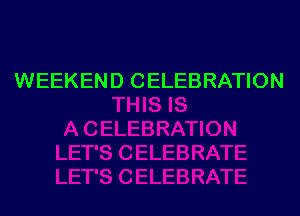 WEEKEND CELEBRATION