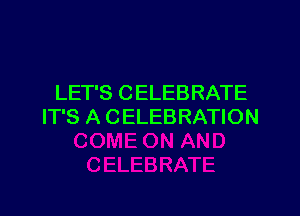 LET'S CELEBRATE

IT'S A CELEBRATION