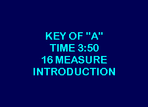 KEY OF A
TIME 350

16 MEASURE
INTRODUCTION