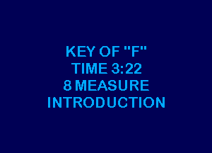 KEY OF F
TIME 322

8MEASURE
INTRODUCTION