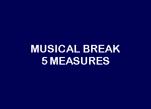 MUSICAL BREAK

SMEASURES