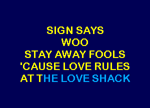 SIGN SAYS
WOO
STAY AWAY F 00 L8
'CAUSE LOVE RULES
AT THE LOVE SHACK

g