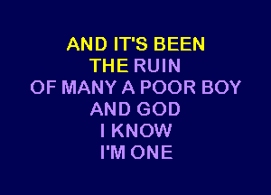 AND IT'S BEEN
THE RUIN
OF MANY A POOR BOY

AND GOD
IKNOW
I'M ONE