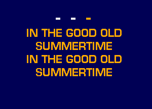 IN THE GOOD OLD
SUMMERTIME

IN THE GOOD OLD
SUMMERTIME