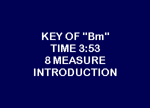 KEY OF Bm
TIME 1353

8MEASURE
INTRODUCTION