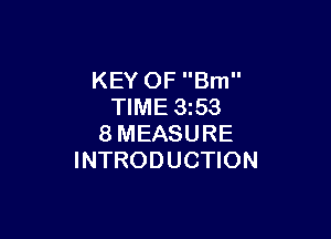 KEY OF Bm
TIME 1353

8MEASURE
INTRODUCTION