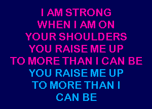 YOU RAISE ME UP
TO MORETHANI
CAN BE