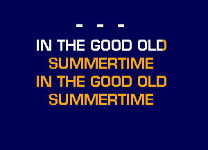 IN THE GOOD OLD
SUMMERTIME

IN THE GOOD OLD
SUMMERTIME