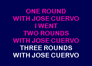 THREE ROUNDS
WITH JOSE CUERVO