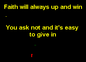 Faith will always up and win

You ask not and it's easy

to gix'le in