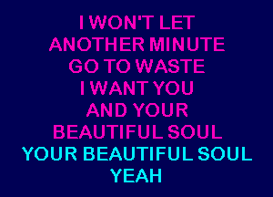 YOUR BEAUTIFUL SOUL
YEAH