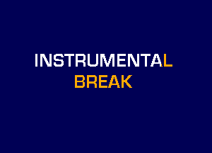 INSTRUMENTAL

BREAK