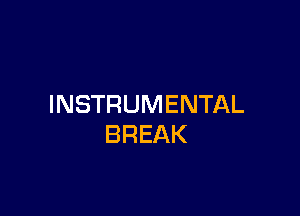 INSTRUMENTAL

BREAK