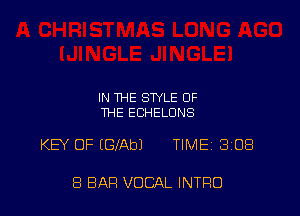 IN THE STYLE OF
THE ECHELONS

KEY OF (GlAbl TIMEi 308

8 BAR VOCAL INTRO