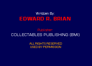 Written Byz

CDLLECTABLES PUBLISHING (BMIJ

ALL RIGHTS RESERVED
USED BY PERMISSION