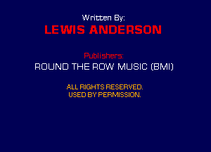 Written By

ROUND THE ROW MUSIC (BM!)

ALL RIGHTS RESERVED
USED BY PERMISSION