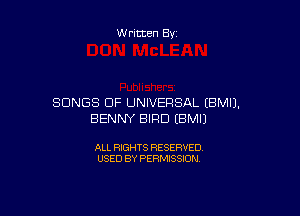 Written By

SONGS OF UNIVERSAL (BMIJ.

BENNY BIRD EBMIJ

ALL RIGHTS RESERVED
USED BY PERMISSION
