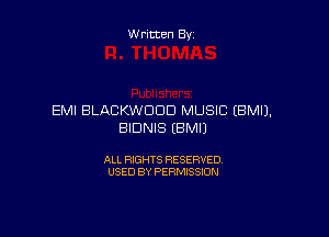 Written By

EMI BLACKWCJDD MUSIC EBMIJ.

BIDNIS EBMIJ

ALL RIGHTS RESERVED
USED BY PERMISSION