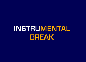 INSTRUMENTAL

BREAK