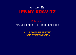 Written By

1998 MISS BESSIE MUSIC

ALL RIGHTS RESERVED
USED BY PERMISSION