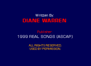 W ncten By

1999 REAL SONGS EASCAPJ

ALL RIGHTS RESERVED
USED BY PERMISSION