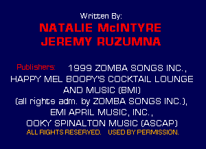 Written Byi

1999 ZDMBA SONGS IND,
HAPPY MEL BDDPY'S CDCKTAIL LOUNGE
AND MUSIC EBMIJ
Eall Fights adm. by ZDMBA SONGS INCL).
EMI APRIL MUSIC, INC,

DDKY SPINALTDN MUSIC EASCAPJ
ALL RIGHTS RESERVED. USED BY PERMISSION.
