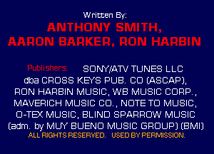 Written Byi

SDNYJATV TUNES LLC
dba CROSS KEYS PUB. CID IASCAPJ.
RUN HARBIN MUSIC, WB MUSIC CORP,
MAVERICH MUSIC CD, NOTE TO MUSIC,
Cl-TEX MUSIC, BLIND SPARROW MUSIC

Eadm. by MUY BUEND MUSIC GROUP) EBMIJ
ALL RIGHTS RESERVED. USED BY PERMISSION.