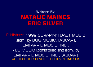 Written Byi

1999 SBRAPIN' TOAST MUSIC
Eadm. by BUG MUSIC) EASCAPJ.
EMI APRIL MUSIC, INC,
793 MUSIC Econtmlled and adm. by

EMI APRIL MUSIC, INC.) EASCAPJ
ALL RIGHTS RESERVED. USED BY PERMISSION.