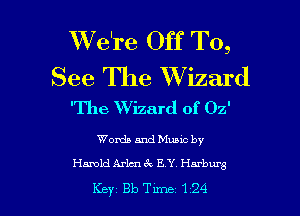 XVe're Off To,

See The Wizard
'The Wizard of 02'

Words and Muuc by

Hamld Arlen E Y Harburg

Key 313 Tune 124 l