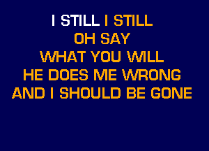 I STILL I STILL
0H SAY
INHAT YOU INILL
HE DOES ME WRONG
AND I SHOULD BE GONE