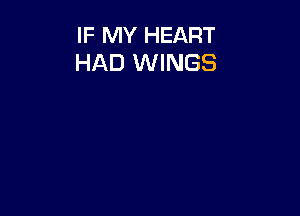 IF MY HEART
HAD WINGS