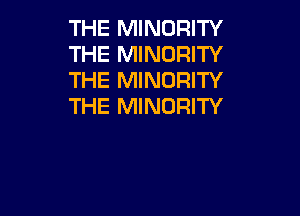 THE MINORITY
THE MINORITY
THE MINORITY
THE MINORITY