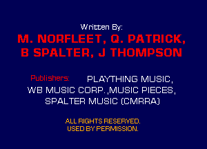 W ritten Byz

PLAYTHING MUSIC,
WB MUSIC CORP. ,MUSIC PIECES.
SPALTER MUSIC (CMRRAJ

ALL RIGHTS RESERVED.
USED BY PERMISSION