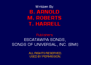 W ritcen By

ESCATAWPA SONGS,
SONGS OF UNIVERSAL, INC EBMIJ

ALL RIGHTS RESERVED
USED BY PERMISSION