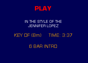 IN THE STYLE OF THE
JENNIFER LOPEZ

KEY OF EBmJ TIME 3187

8 BAR INTRO