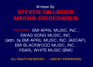 Written Byi

EMI APRIL MUSIC, INC,
SWAG SONG MUSIC, INC.
Eadm. by EMI APRIL MUSIC, INC. IASCAPJ.
EMI BLACKWDDD MUSIC, INC,
PEARL WHITE MUSIC EBMIJ

ALL RIGHTS RESERVED. USED BY PERMISSION.