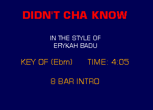 IN THE STYLE 0F
ERYKAH BADU

KEY OF lEbmJ TIME 405

8 BAH INTRO